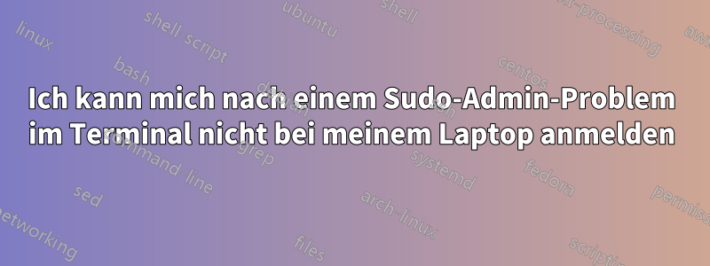 Ich kann mich nach einem Sudo-Admin-Problem im Terminal nicht bei meinem Laptop anmelden