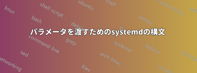 パラメータを渡すためのsystemdの構文