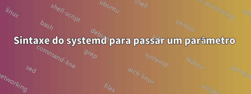 Sintaxe do systemd para passar um parâmetro