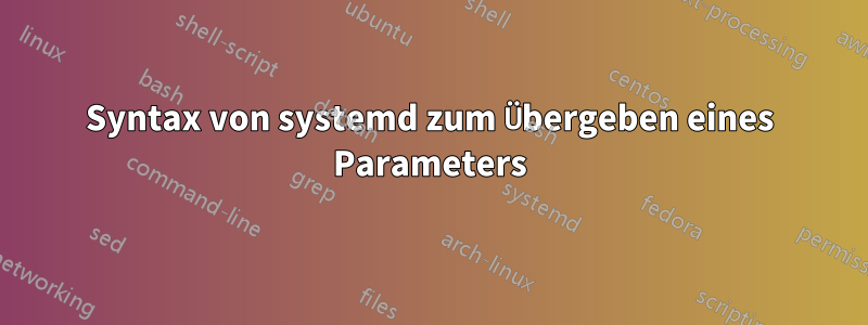 Syntax von systemd zum Übergeben eines Parameters