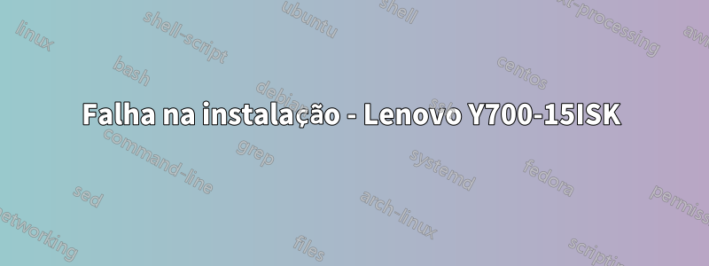 Falha na instalação - Lenovo Y700-15ISK