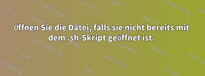 Öffnen Sie die Datei, falls sie nicht bereits mit dem .sh-Skript geöffnet ist.