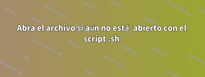 Abra el archivo si aún no está abierto con el script .sh