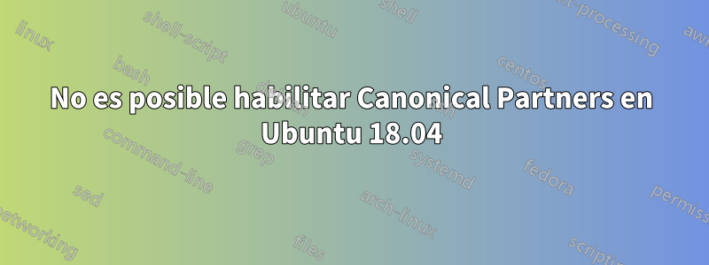 No es posible habilitar Canonical Partners en Ubuntu 18.04