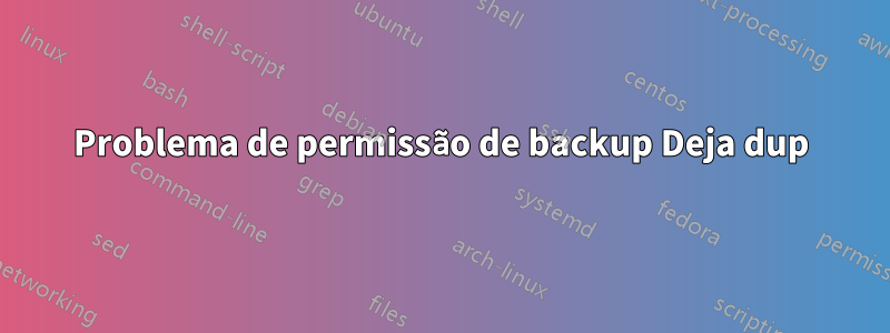 Problema de permissão de backup Deja dup