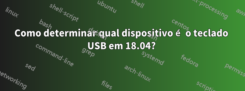 Como determinar qual dispositivo é o teclado USB em 18.04?