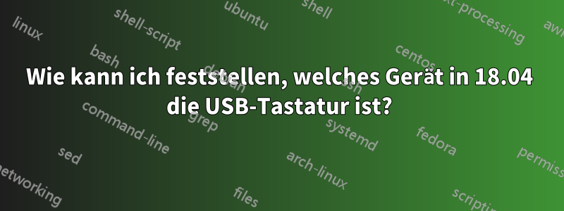 Wie kann ich feststellen, welches Gerät in 18.04 die USB-Tastatur ist?