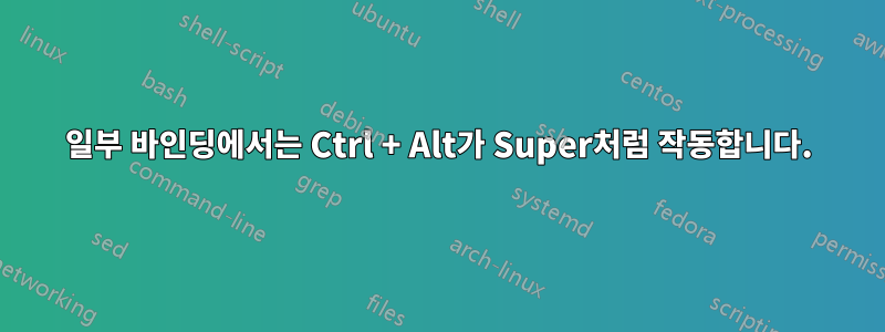 일부 바인딩에서는 Ctrl + Alt가 Super처럼 작동합니다.