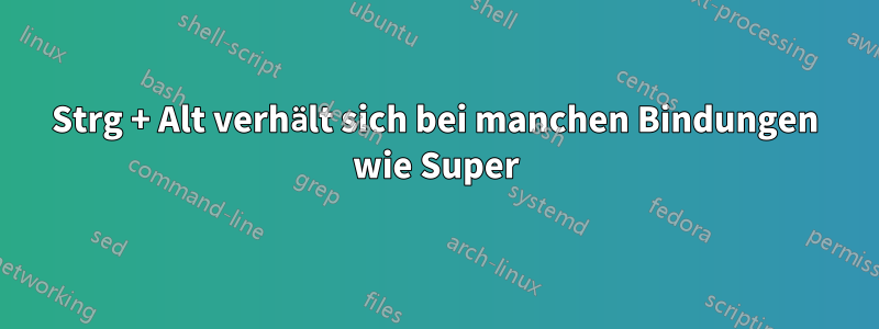 Strg + Alt verhält sich bei manchen Bindungen wie Super