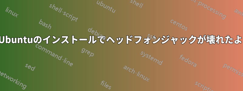 新しいUbuntuのインストールでヘッドフォンジャックが壊れたようです