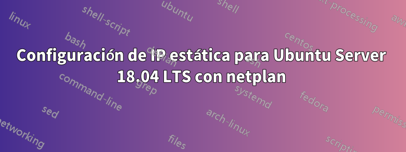 Configuración de IP estática para Ubuntu Server 18.04 LTS con netplan