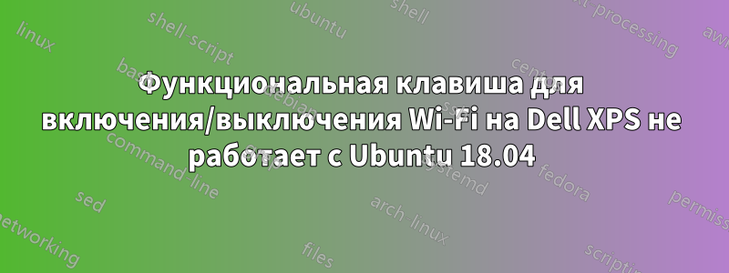 Функциональная клавиша для включения/выключения Wi-Fi на Dell XPS не работает с Ubuntu 18.04