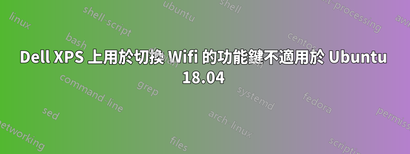 Dell XPS 上用於切換 Wifi 的功能鍵不適用於 Ubuntu 18.04