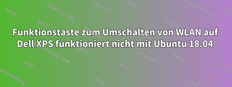 Funktionstaste zum Umschalten von WLAN auf Dell XPS funktioniert nicht mit Ubuntu 18.04