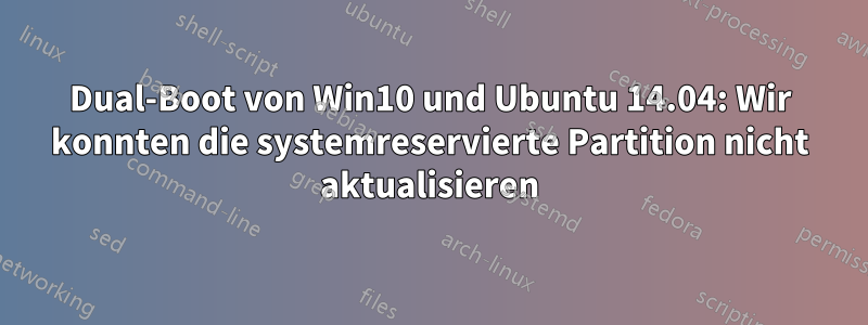 Dual-Boot von Win10 und Ubuntu 14.04: Wir konnten die systemreservierte Partition nicht aktualisieren