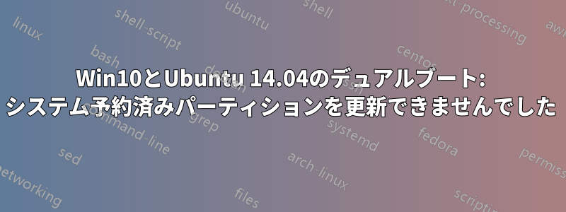 Win10とUbuntu 14.04のデュアルブート: システム予約済みパーティションを更新できませんでした