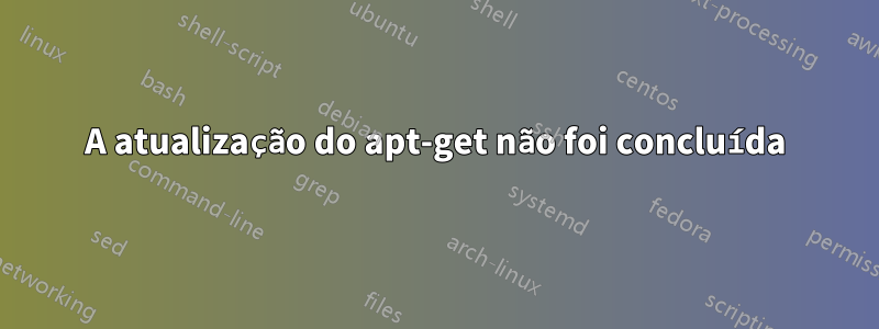 A atualização do apt-get não foi concluída