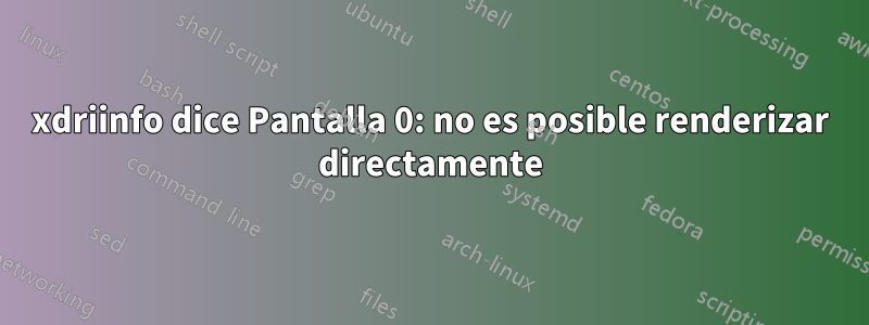 xdriinfo dice Pantalla 0: no es posible renderizar directamente