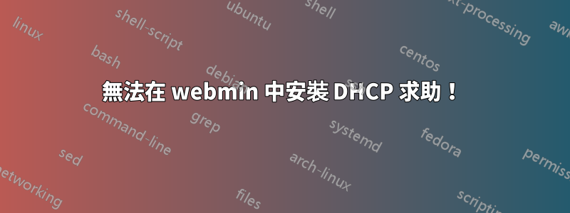 無法在 webmin 中安裝 DHCP 求助！