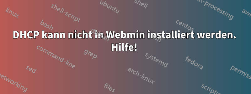 DHCP kann nicht in Webmin installiert werden. Hilfe!