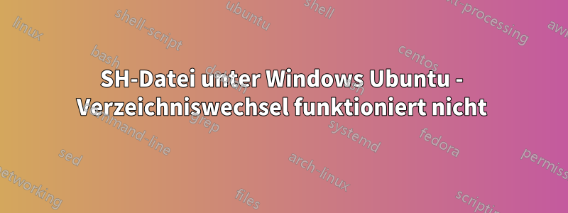 SH-Datei unter Windows Ubuntu - Verzeichniswechsel funktioniert nicht