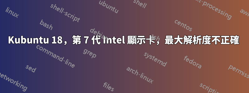 Kubuntu 18，第 7 代 Intel 顯示卡，最大解析度不正確