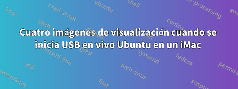 Cuatro imágenes de visualización cuando se inicia USB en vivo Ubuntu en un iMac