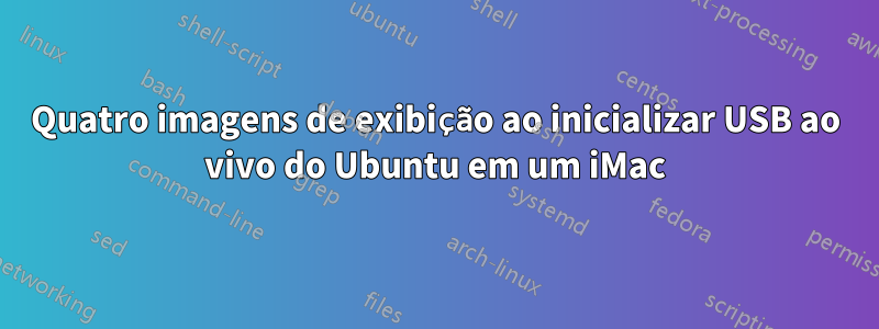 Quatro imagens de exibição ao inicializar USB ao vivo do Ubuntu em um iMac