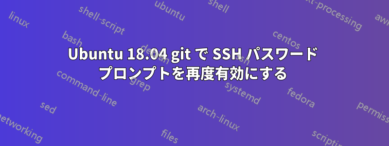 Ubuntu 18.04 git で SSH パスワード プロンプトを再度有効にする