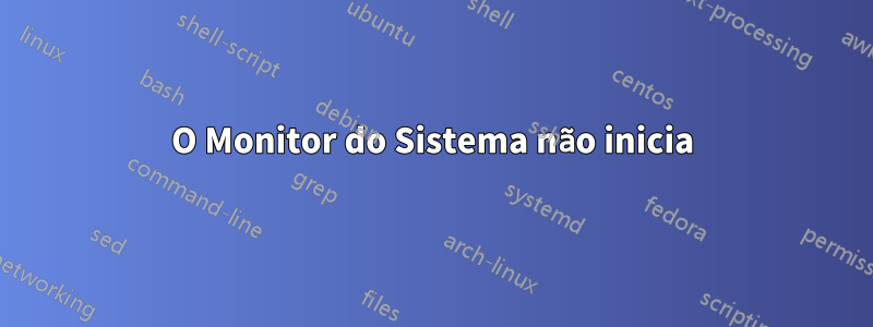 O Monitor do Sistema não inicia