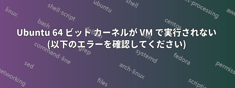 Ubuntu 64 ビット カーネルが VM で実行されない (以下のエラーを確認してください)