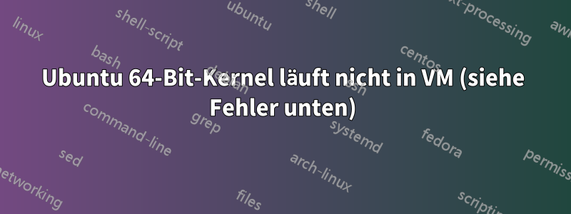 Ubuntu 64-Bit-Kernel läuft nicht in VM (siehe Fehler unten)