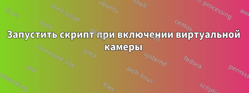 Запустить скрипт при включении виртуальной камеры