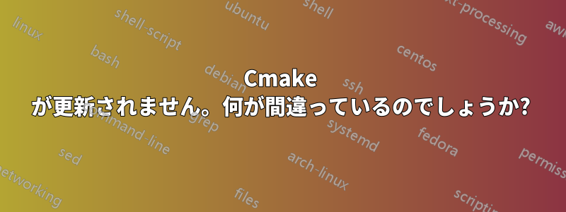 Cmake が更新されません。何が間違っているのでしょうか?