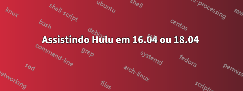 Assistindo Hulu em 16.04 ou 18.04