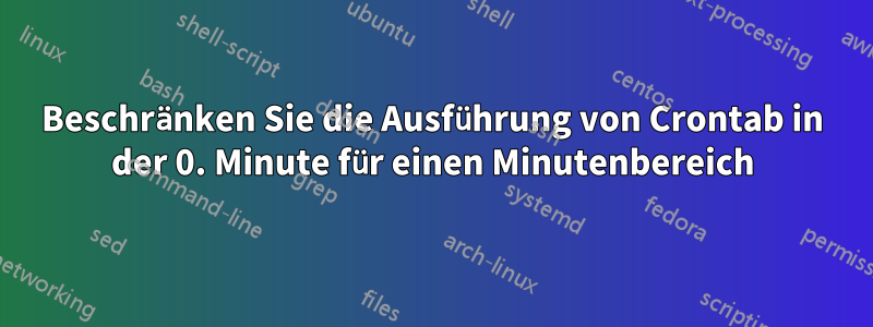 Beschränken Sie die Ausführung von Crontab in der 0. Minute für einen Minutenbereich