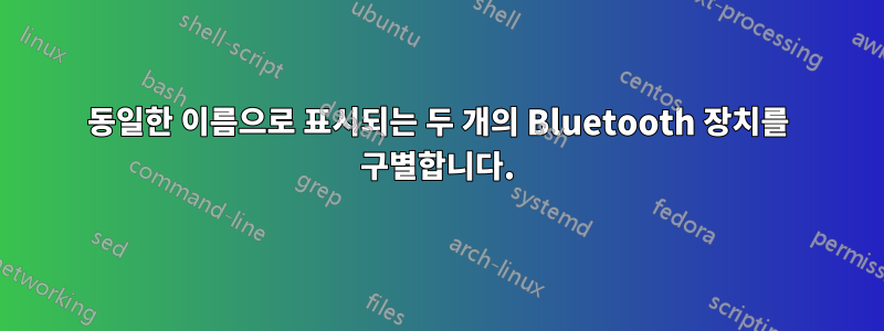 동일한 이름으로 표시되는 두 개의 Bluetooth 장치를 구별합니다.