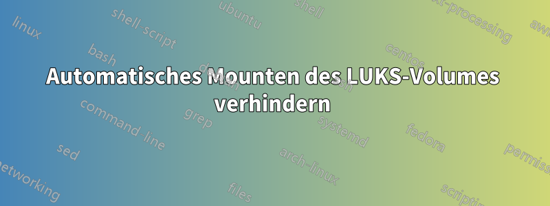 Automatisches Mounten des LUKS-Volumes verhindern