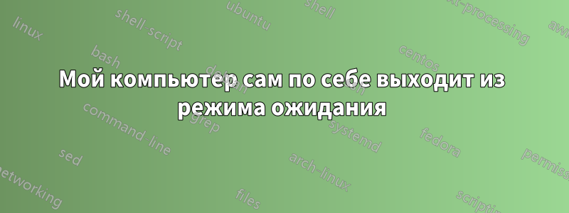 Мой компьютер сам по себе выходит из режима ожидания