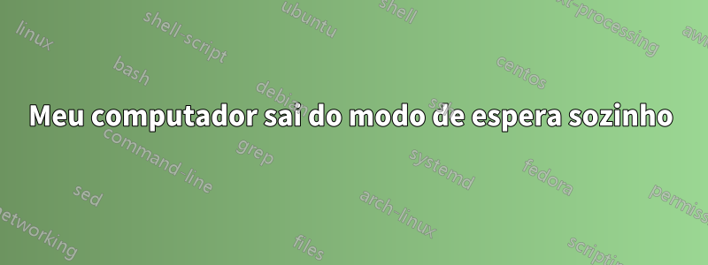 Meu computador sai do modo de espera sozinho