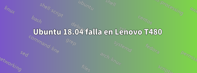 Ubuntu 18.04 falla en Lenovo T480