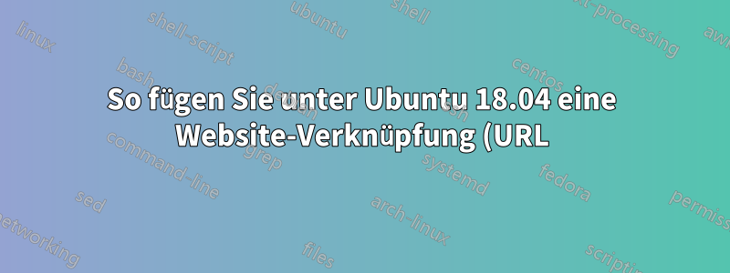 So fügen Sie unter Ubuntu 18.04 eine Website-Verknüpfung (URL) zum Ubuntu-Dock hinzu