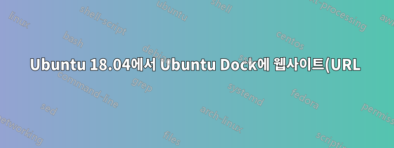 Ubuntu 18.04에서 Ubuntu Dock에 웹사이트(URL) 바로가기를 추가하는 방법