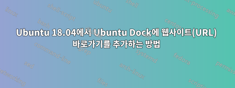 Ubuntu 18.04에서 Ubuntu Dock에 웹사이트(URL) 바로가기를 추가하는 방법