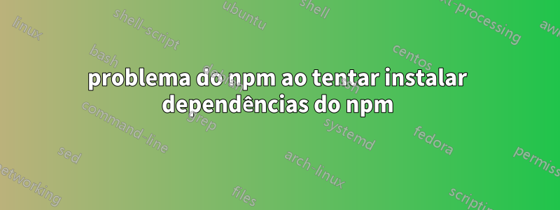 problema do npm ao tentar instalar dependências do npm