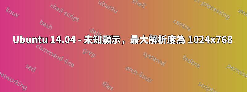 Ubuntu 14.04 - 未知顯示，最大解析度為 1024x768