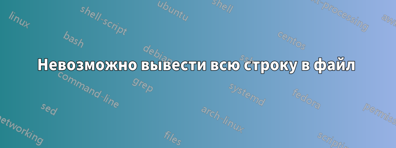 Невозможно вывести всю строку в файл