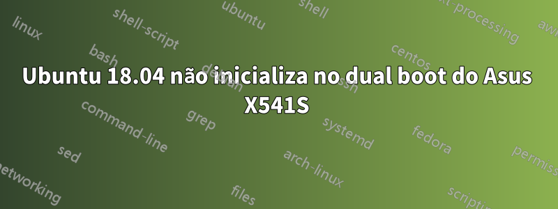 Ubuntu 18.04 não inicializa no dual boot do Asus X541S