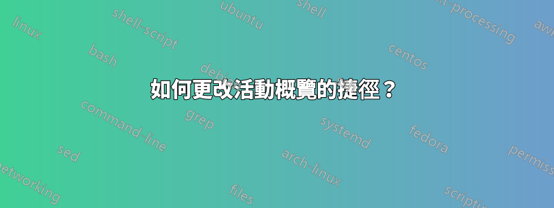 如何更改活動概覽的捷徑？