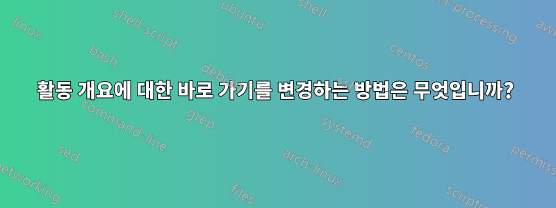 활동 개요에 대한 바로 가기를 변경하는 방법은 무엇입니까?